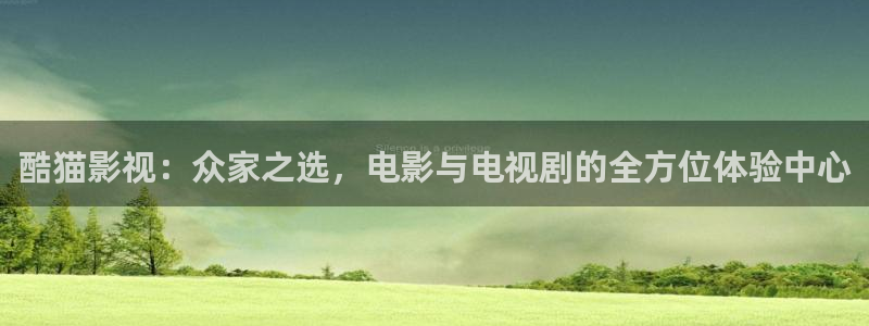 青苹果在线电影免费完整版：酷猫影视：众家之选，电影与电视剧的全方位体验中心